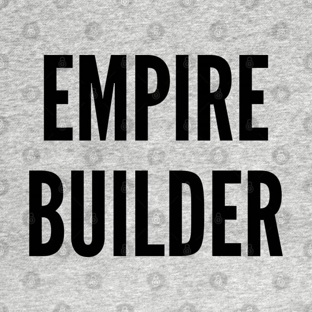 Cool - Empire Builder - Cool Slogan Awesome Statement by sillyslogans